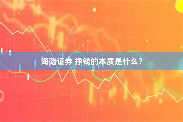 海陆证券 挣钱的本质是什么？