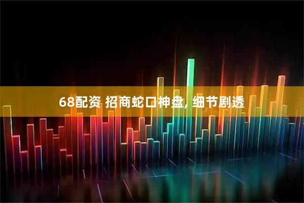 68配资 招商蛇口神盘, 细节剧透